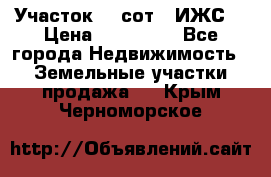 Участок 10 сот. (ИЖС) › Цена ­ 500 000 - Все города Недвижимость » Земельные участки продажа   . Крым,Черноморское